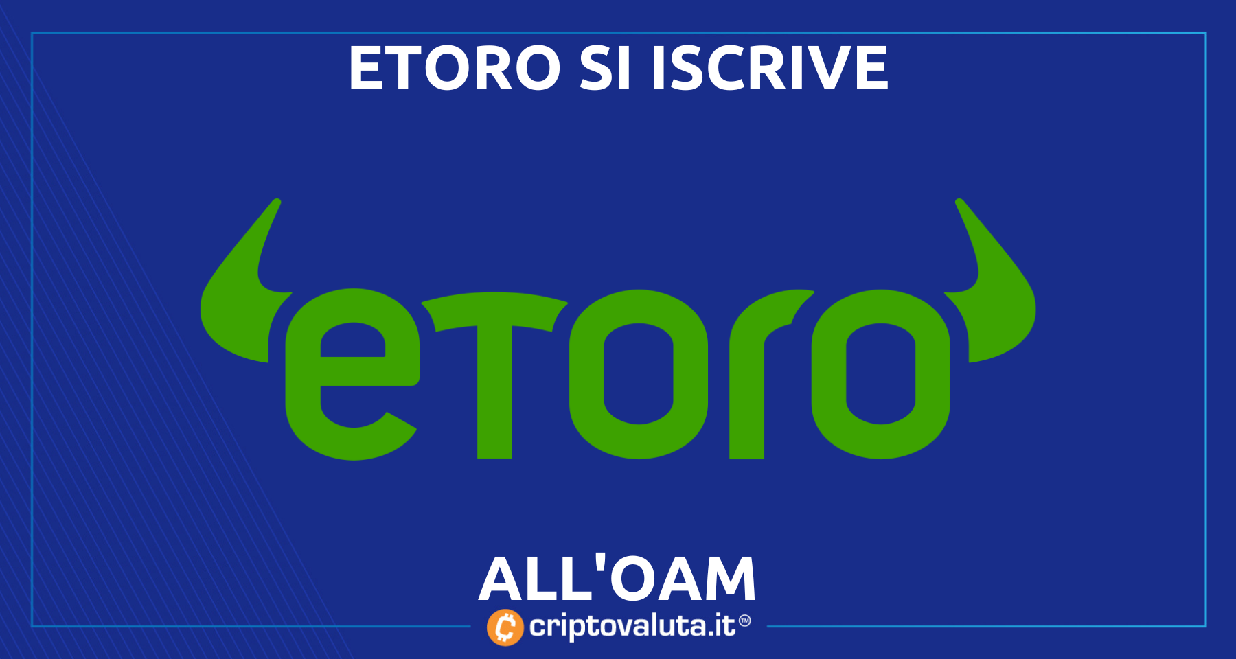 eToro: arriva la registrazione all’OAM! | E ci dice quanto investono gli italiani in Bitcoin e…