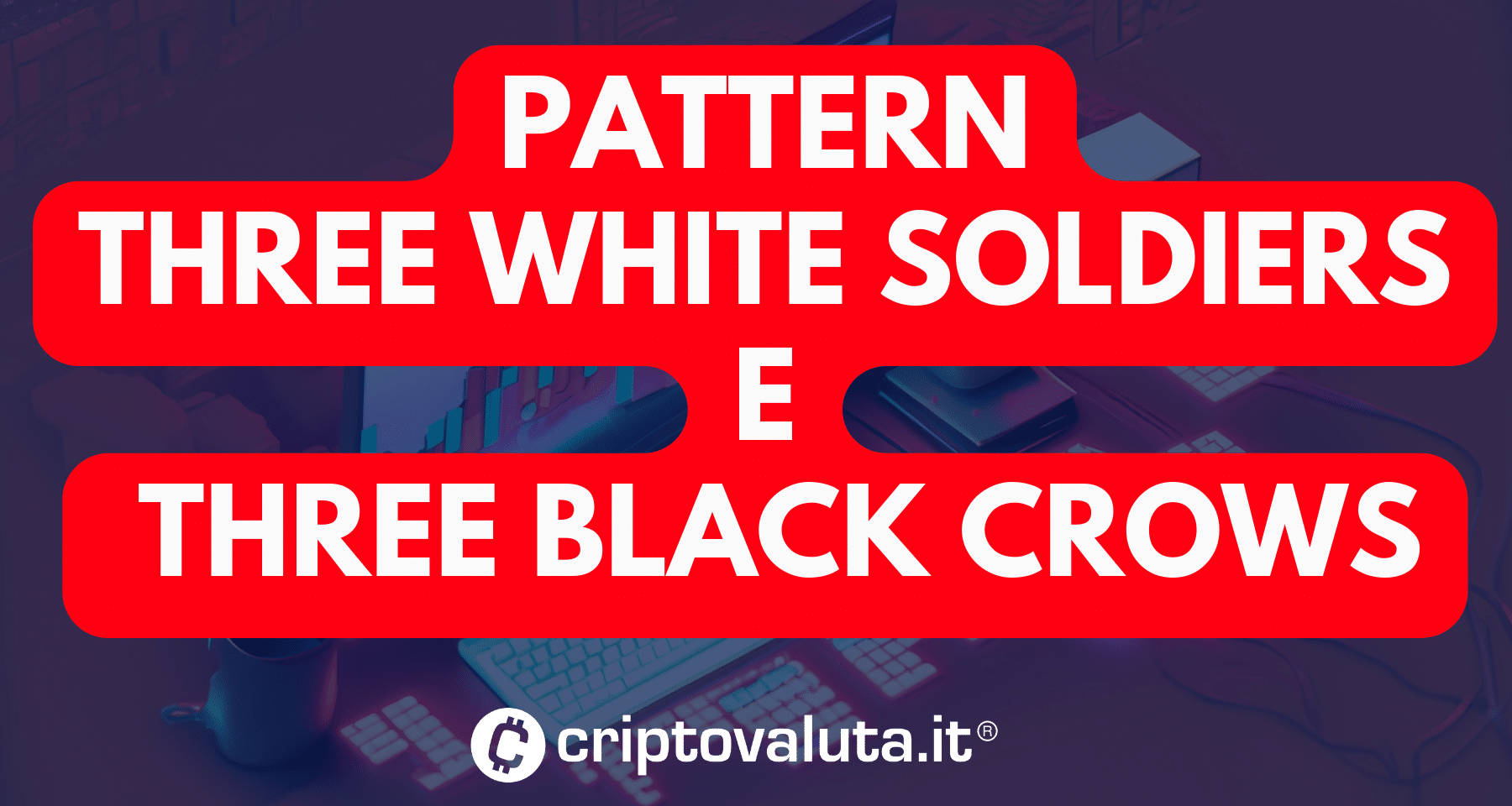 Pattern di inversione a tre candele: Three White Soldiers e Three Black Crows