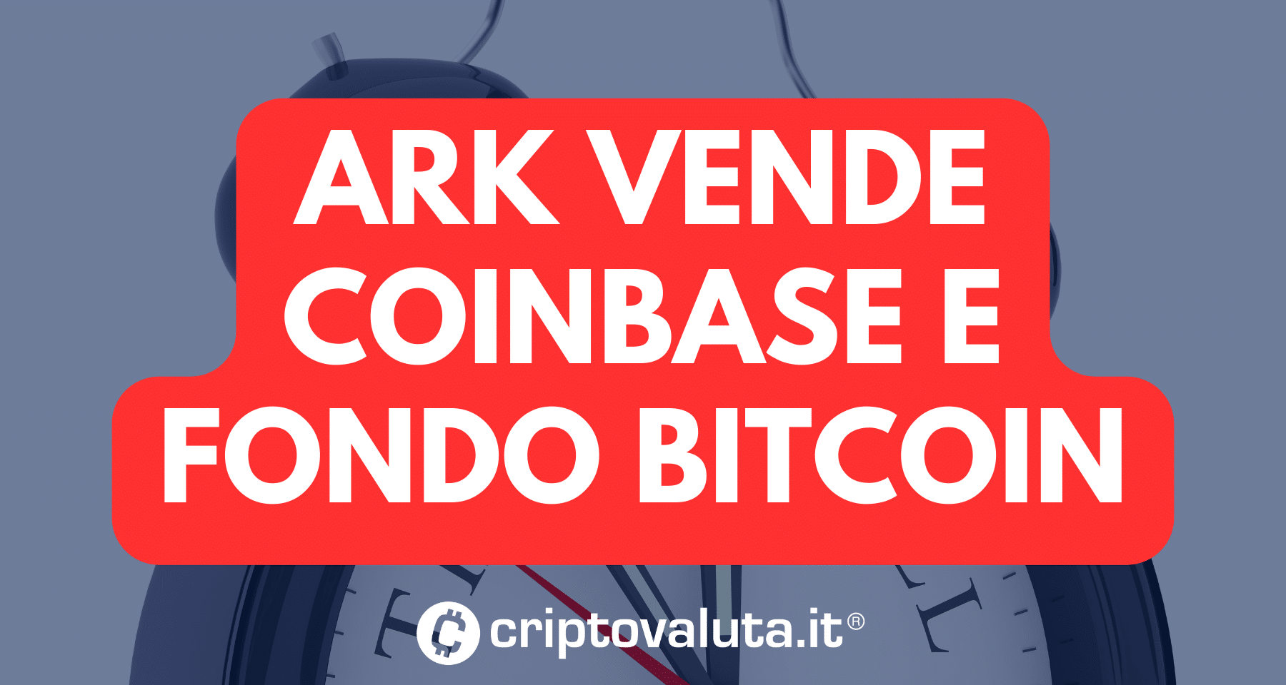 Crypto News: ARK vende fondo Bitcoin e Coinbase | Che succede?
