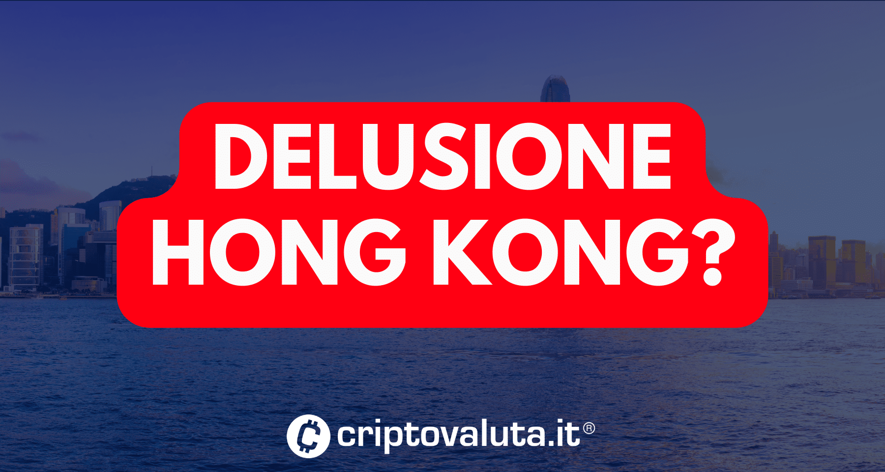 Hong Kong delusione per Bitcoin e Ethereum? La mala-informazione danneggia le crypto. Tutte le bugie QUI
